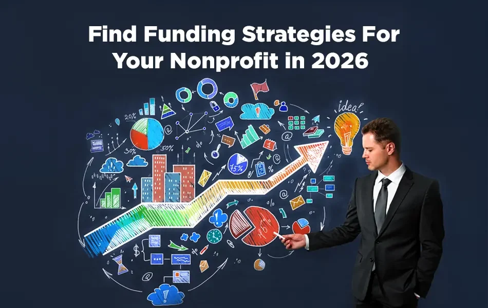 Graphic with bold text reading “Find Funding Strategies For Your Nonprofit in 2026” on the left, and on the right a businessman in a suit pointing at a colorful upward arrow chart surrounded by icons of pie charts, bar graphs, lightbulbs, clouds, and financial symbols representing growth, strategy, and innovation.